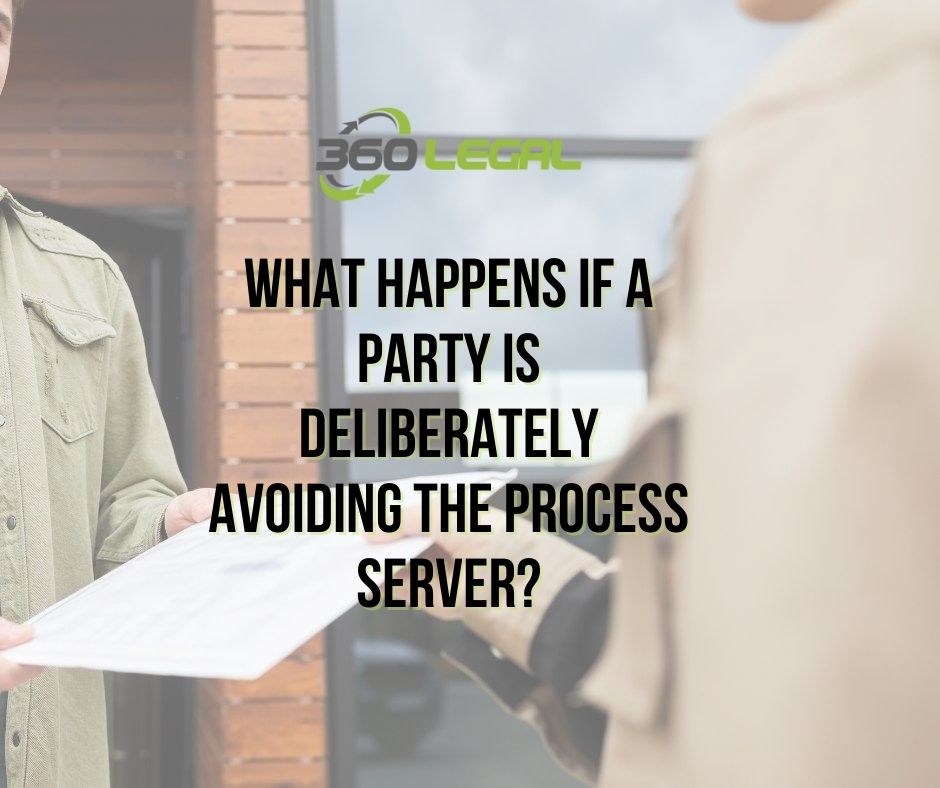 WHAT HAPPENS IF A PARTY IS DELIBERATELY AVOIDING THE PROCESS SERVER