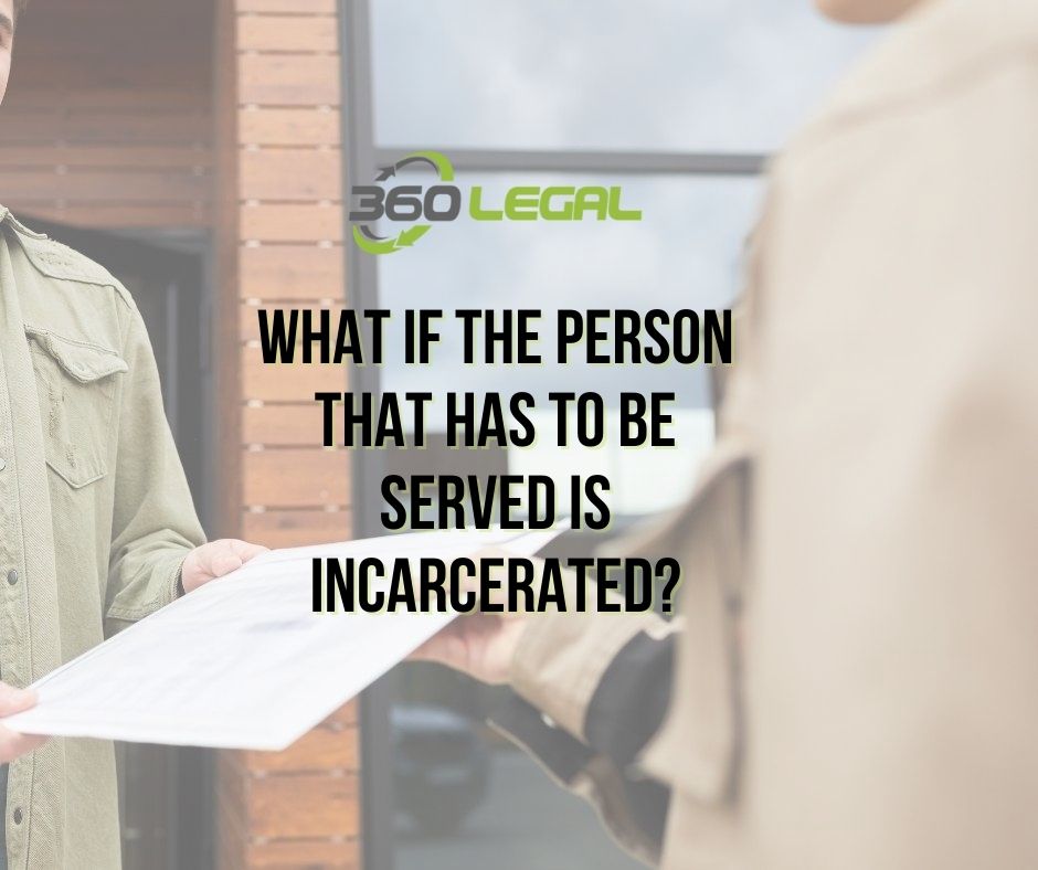 WHAT IF THE PERSON THAT HAS TO BE SERVED IS INCARCERATED