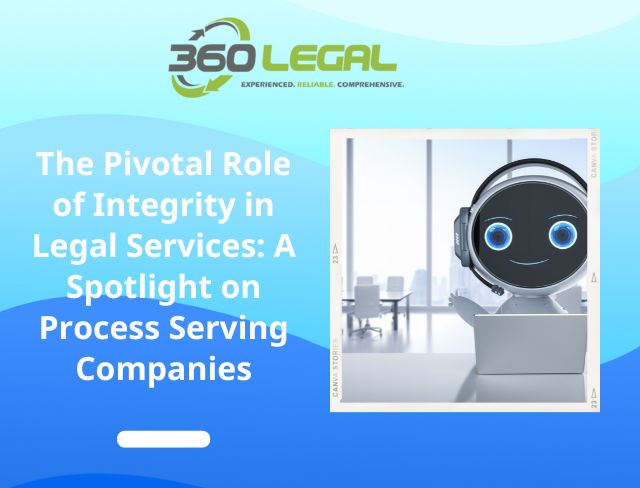 The Pivotal Role of Integrity in Legal Services: A Spotlight on Process Serving Companies